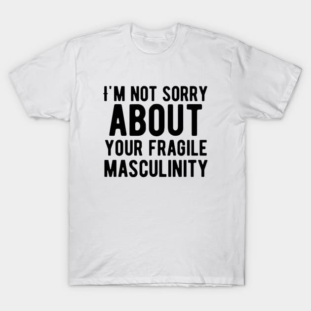 I'm not sorry about your fragile masculinity T-Shirt by Alennomacomicart